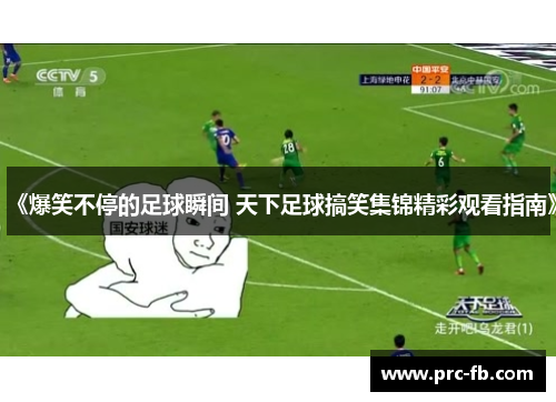 《爆笑不停的足球瞬间 天下足球搞笑集锦精彩观看指南》