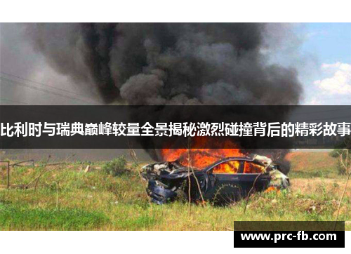 比利时与瑞典巅峰较量全景揭秘激烈碰撞背后的精彩故事