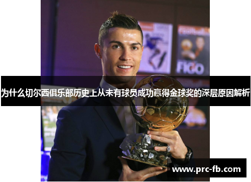 为什么切尔西俱乐部历史上从未有球员成功赢得金球奖的深层原因解析 为什么切尔西俱乐部历史上从未有球员成功赢得金球奖的深层原因解析