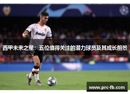 西甲未来之星：五位值得关注的潜力球员及其成长前景