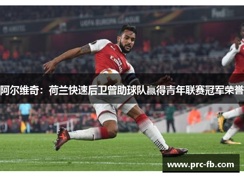 阿尔维奇：荷兰快速后卫曾助球队赢得青年联赛冠军荣誉