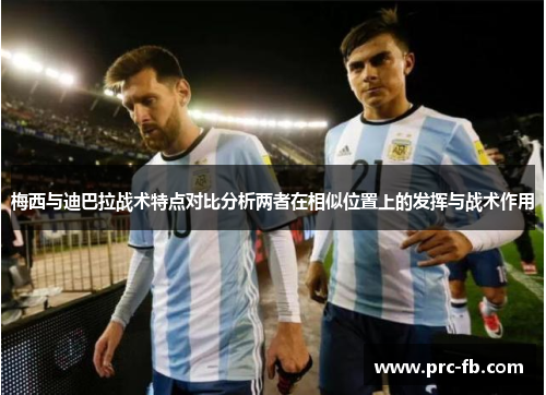 梅西与迪巴拉战术特点对比分析两者在相似位置上的发挥与战术作用