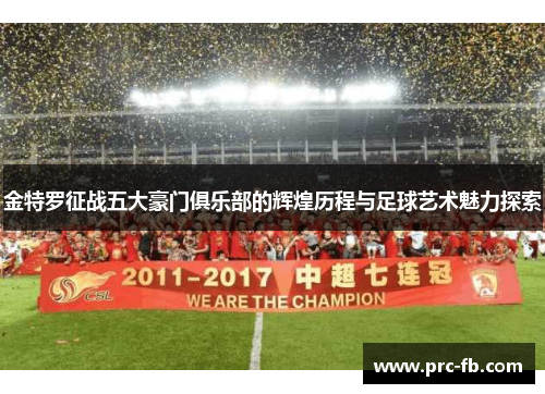 金特罗征战五大豪门俱乐部的辉煌历程与足球艺术魅力探索