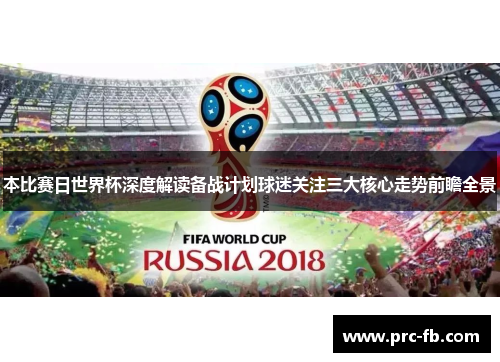本比赛日世界杯深度解读备战计划球迷关注三大核心走势前瞻全景 本比赛日世界杯深度解读备战计划球迷关注三大核心走势前瞻全景