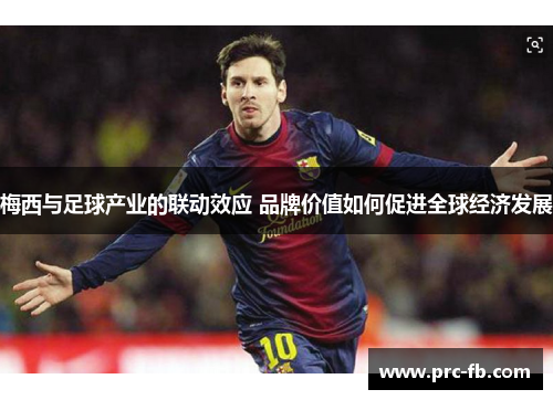 梅西与足球产业的联动效应 品牌价值如何促进全球经济发展
