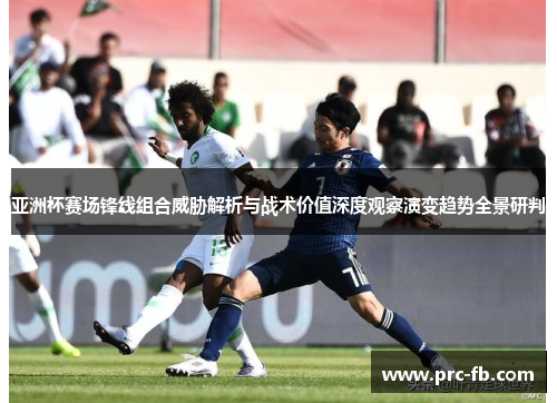 亚洲杯赛场锋线组合威胁解析与战术价值深度观察演变趋势全景研判