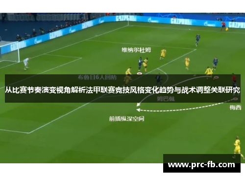 从比赛节奏演变视角解析法甲联赛竞技风格变化趋势与战术调整关联研究
