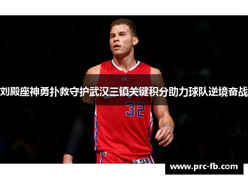 刘殿座神勇扑救守护武汉三镇关键积分助力球队逆境奋战