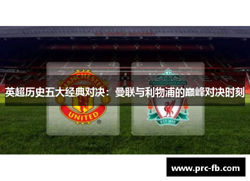 英超历史五大经典对决：曼联与利物浦的巅峰对决时刻