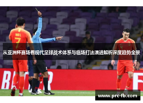 从亚洲杯赛场看现代足球战术体系与临场打法演进解析深度趋势全景 从亚洲杯赛场看现代足球战术体系与临场打法演进解析深度趋势全景