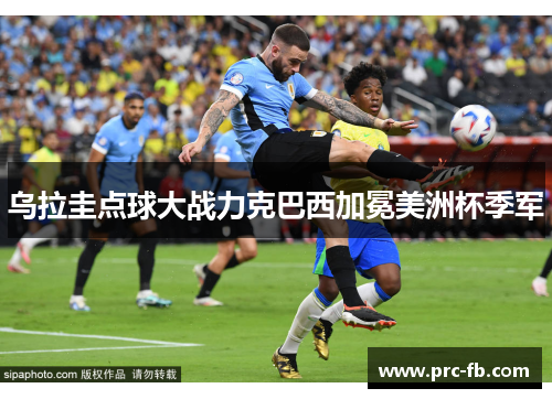 乌拉圭点球大战力克巴西加冕美洲杯季军 乌拉圭点球大战力克巴西加冕美洲杯季军